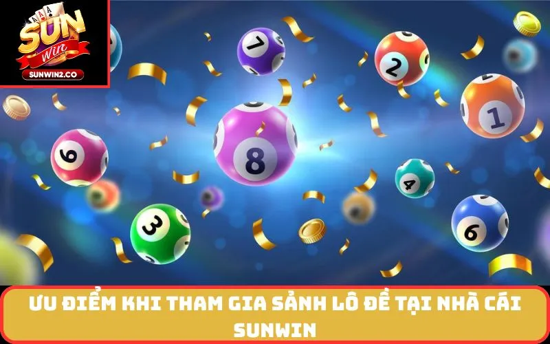 Ưu điểm khi tham gia sảnh lô đề tại nhà cái SUNWIN