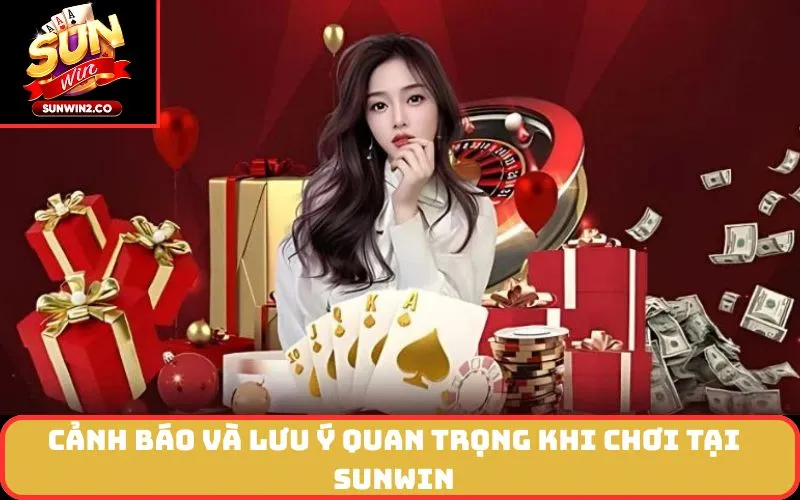 Cảnh Báo và Lưu Ý Quan Trọng Khi Chơi Tại SUNWIN