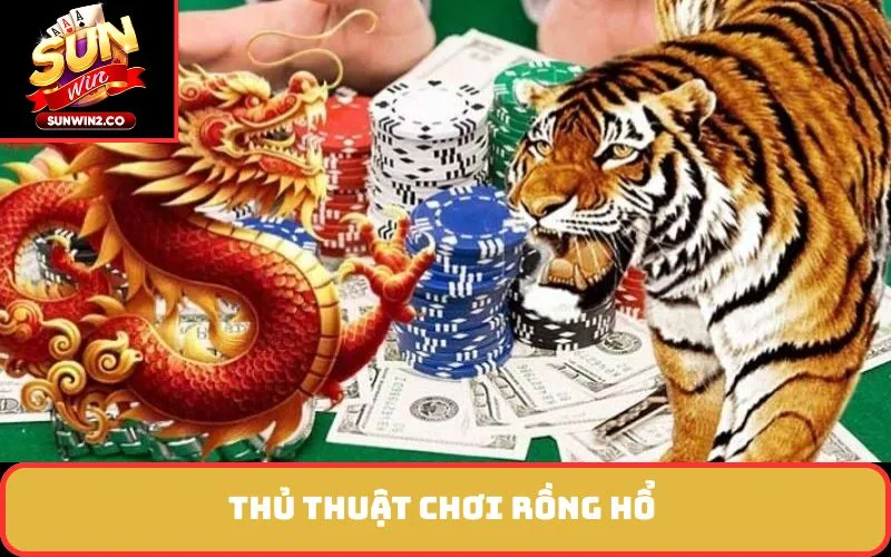 Thủ thuật chơi Rồng hổ